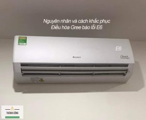 Dấu hiệu nhận biết và nguyên nhân máy lạnh Gree báo lỗi E6
